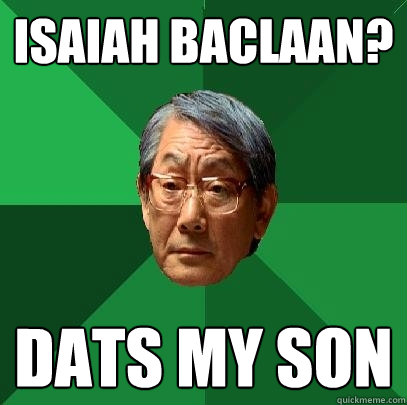 Isaiah Baclaan? DATS MY SON  High Expectations Asian Father