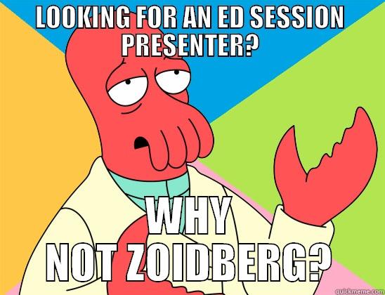 LOOKING FOR AN ED SESSION PRESENTER? WHY NOT ZOIDBERG? Futurama Zoidberg 