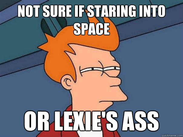 Not sure if staring into space or Lexie's ass  Futurama Fry