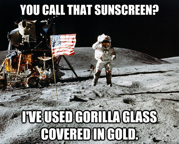 You call that sunscreen? I've used gorilla glass covered in gold.  Unimpressed Astronaut