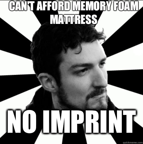 Can't afford memory foam mattress  no imprint  - Can't afford memory foam mattress  no imprint   FRANK TURNER PROBLEMS