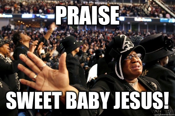 Praise Sweet Baby Jesus!  Black Praise