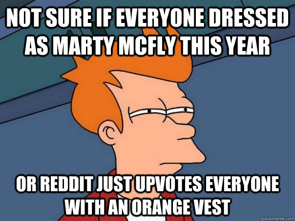 Not sure if everyone dressed as Marty McFly this year Or reddit just upvotes everyone with an orange vest - Not sure if everyone dressed as Marty McFly this year Or reddit just upvotes everyone with an orange vest  Futurama Fry