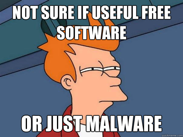 not sure if useful free software or just malware - not sure if useful free software or just malware  Futurama Fry