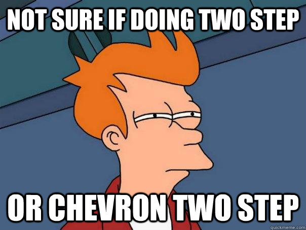 Not sure if doing two step Or chevron two step  Futurama Fry