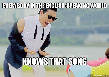 EVERYBODY IN THE ENGLISH-SPEAKING WORLD KNOWS THAT SONG  