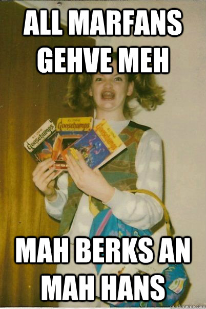 All marfans gehve meh mah berks an mah hans  BERKS