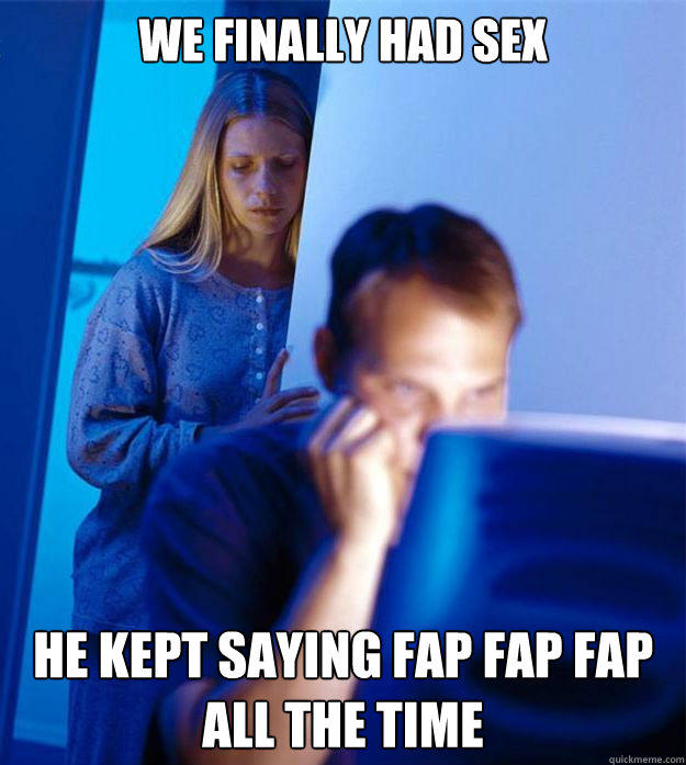 we finally had sex he kept saying fap fap fap all the time  