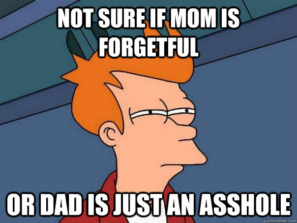 Not sure if mom is forgetful Or dad is just an asshole - Not sure if mom is forgetful Or dad is just an asshole  Futurama Fry