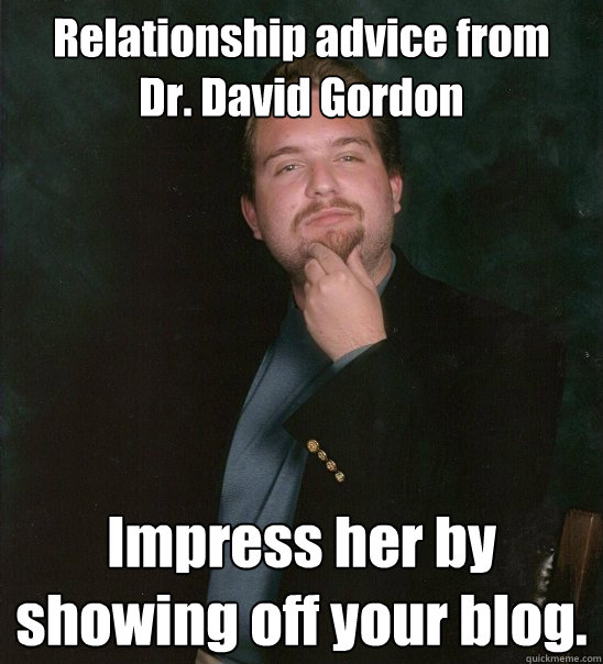 Relationship advice from
Dr. David Gordon Impress her by showing off your blog.  