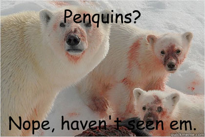 Penquins? Nope, haven't seen em.  Bad News Bears