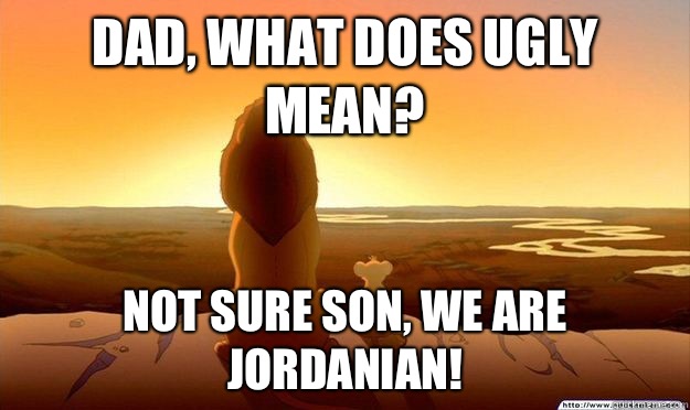 DAD, WHAT DOES UGLY MEAN? NOT SURE SON, WE ARE JORDANIAN!  Lion King Gladstone