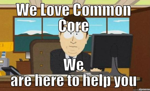 WE LOVE COMMON CORE WE ARE HERE TO HELP YOU aaaand its gone