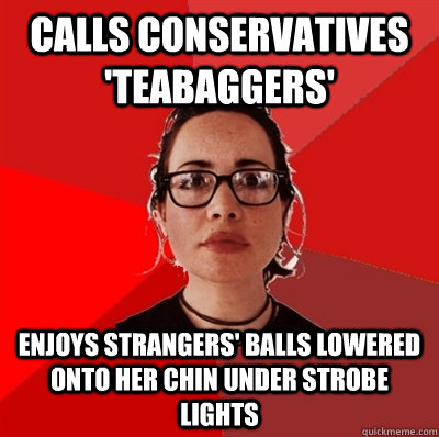 Calls conservatives 'teabaggers' enjoys strangers' balls lowered onto her chin under strobe lights - Calls conservatives 'teabaggers' enjoys strangers' balls lowered onto her chin under strobe lights  Liberal Douche Garofalo