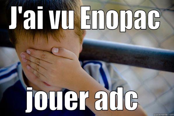 J'AI VU ENOPAC JOUER ADC  Confession kid