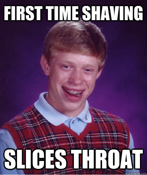 First time shaving Slices throat  Bad Luck Brian