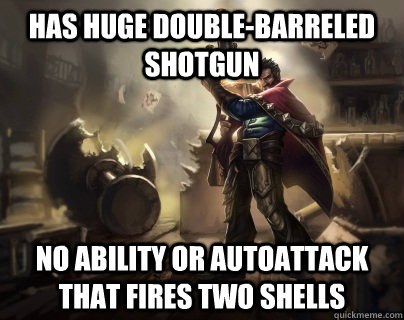 Has huge double-barreled shotgun No ability or autoattack that fires two shells - Has huge double-barreled shotgun No ability or autoattack that fires two shells  Nonsensical Graves