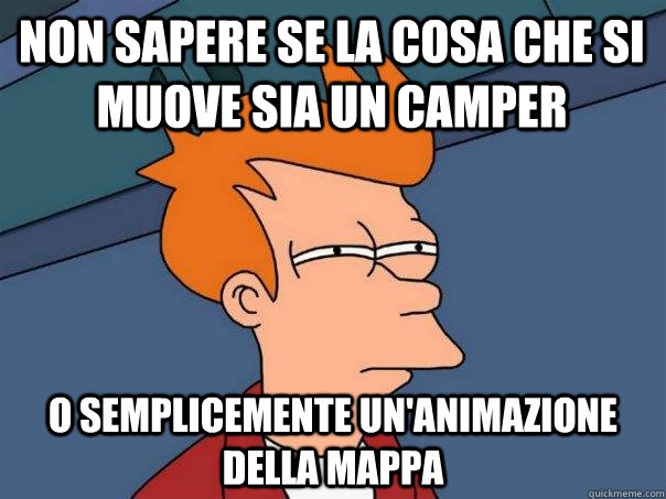 Non sapere se la cosa che si muove sia un camper o semplicemente un'animazione della mappa  Futurama Fry