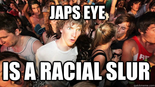 Japs Eye is a racial slur  - Japs Eye is a racial slur   Sudden Clarity Clarence