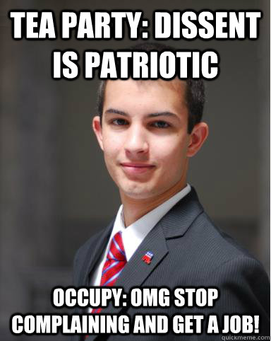 Tea Party: dissent is patriotic occupy: omg stop complaining and get a job!  College Conservative