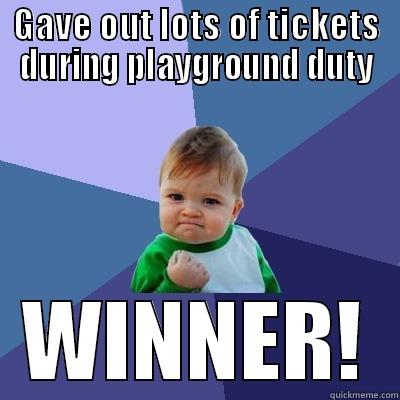 Teacher humour - GAVE OUT LOTS OF TICKETS DURING PLAYGROUND DUTY WINNER! Success Kid