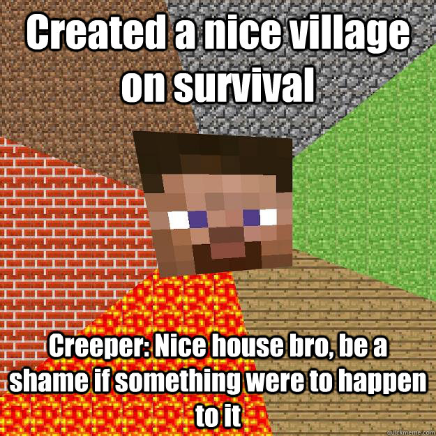 Created a nice village on survival Creeper: Nice house bro, be a shame if something were to happen to it - Created a nice village on survival Creeper: Nice house bro, be a shame if something were to happen to it  Minecraft