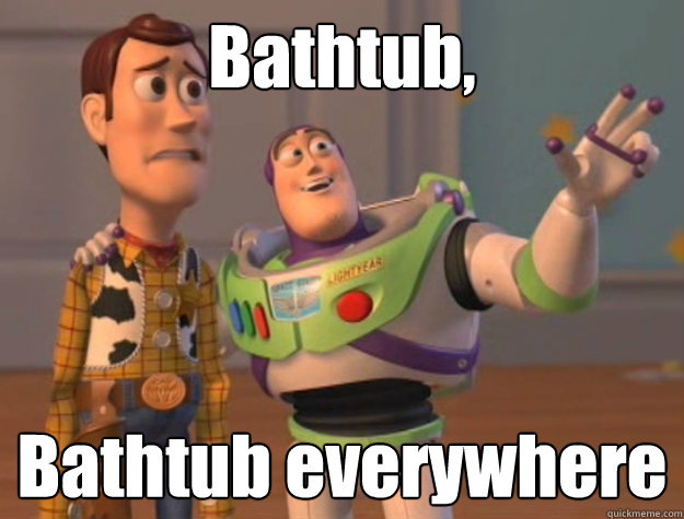 Bathtub, Bathtub everywhere - Bathtub, Bathtub everywhere  rfallout