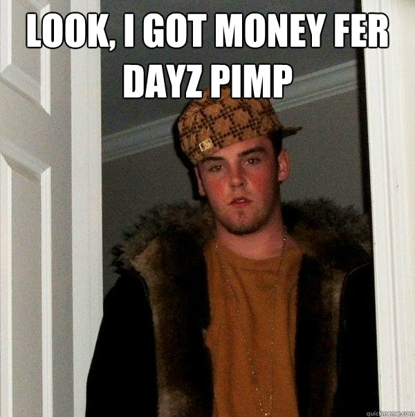 Look, i got money fer dayz pimp  - Look, i got money fer dayz pimp   Scumbag Steve