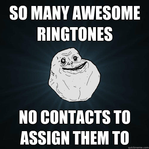 So many awesome ringtones NO contacts to assign them to  
