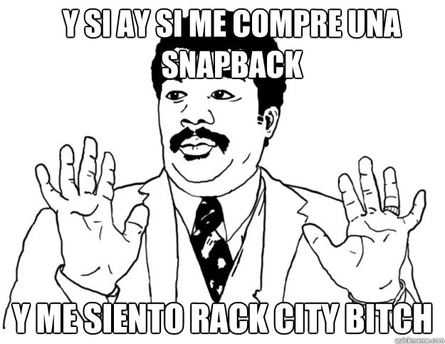 y si ay si me compre una snapback y me siento rack city bitch  Watch out we got a badass over here