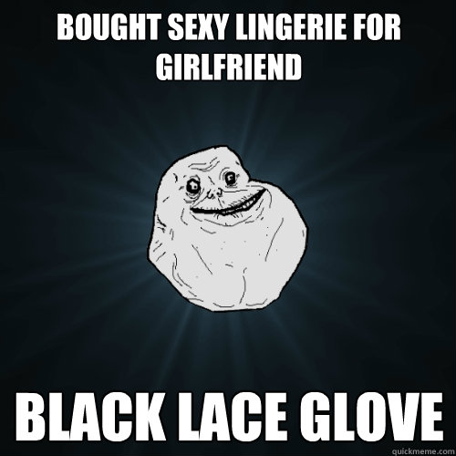 bought sexy lingerie for girlfriend black lace glove  Forever Alone