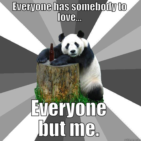 EVERYONE HAS SOMEBODY TO LOVE... EVERYONE BUT ME. Pickup-Line Panda