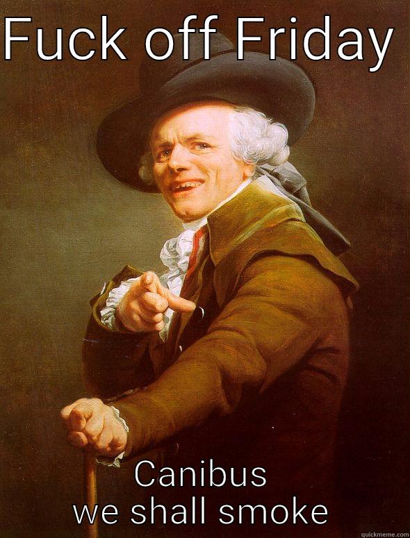 Friday off - FUCK OFF FRIDAY  CANIBUS WE SHALL SMOKE Joseph Ducreux