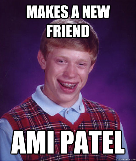 Makes a new friend Ami Patel   Bad Luck Brian