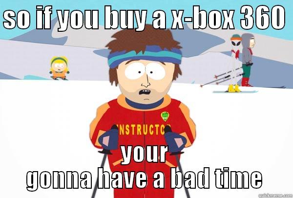 SO IF YOU BUY A X-BOX 360  YOUR GONNA HAVE A BAD TIME Super Cool Ski Instructor