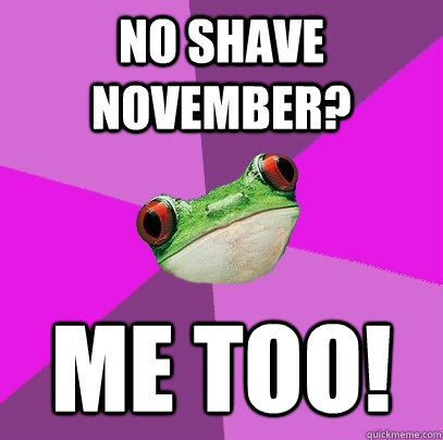 No Shave November? Me too!  Foul Bachelorette Frog