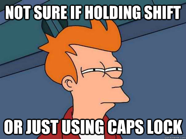Not sure if holding Shift Or just using caps lock - Not sure if holding Shift Or just using caps lock  Futurama Fry