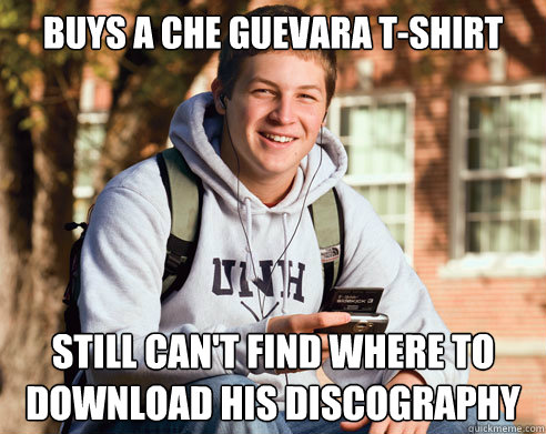 buys a che guevara t-shirt still can't find where to download his discography  College Freshman