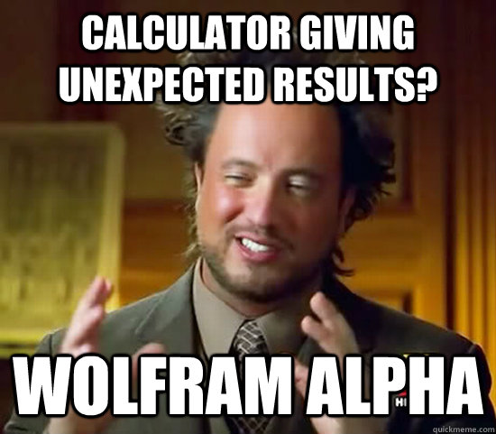 Calculator giving unexpected results? Wolfram Alpha  Ancient Aliens