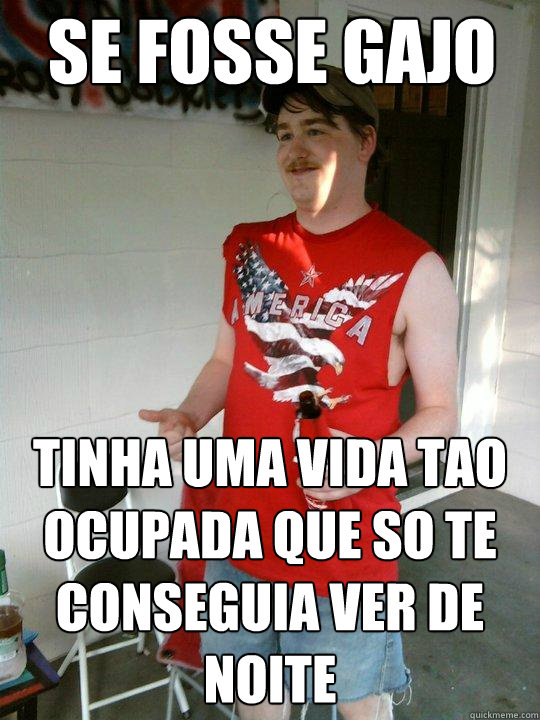 se fosse gajo tinha uma vida tao ocupada que so te conseguia ver de noite  Redneck Randal