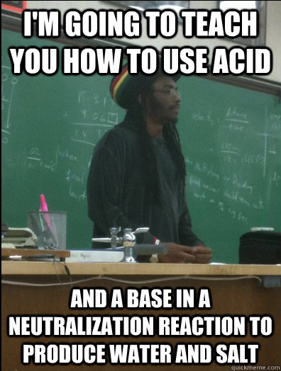 I'm going to teach you how to use acid and a base in a neutralization reaction to produce water and salt  Rasta Science Teacher