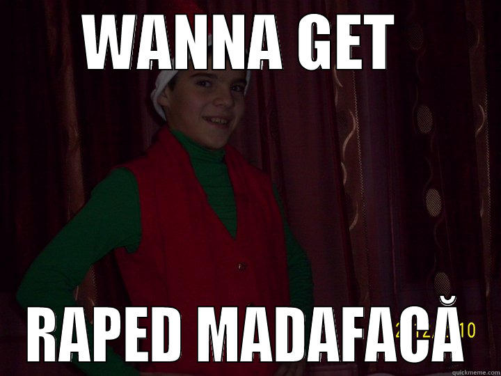 WANNA GET  RAPED MADAFACĂ Misc