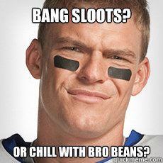 Bang Sloots? Or Chill with bro beans?  Thad Castle