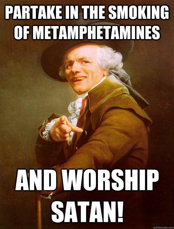 Partake in the smoking of metamphetamines and worship satan!  Joseph Ducreux