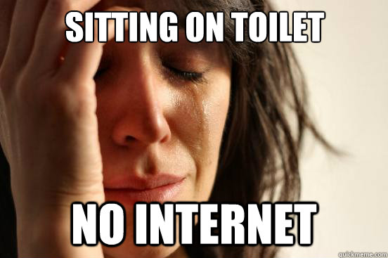 Sitting on Toilet No internet  First World Problems