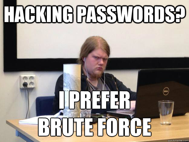 Hacking passwords? I prefer
brute force - Hacking passwords? I prefer
brute force  IT Viking