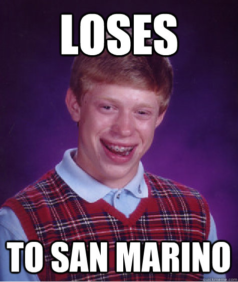 loses to san marino  Bad Luck Brian