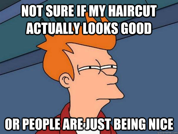 Not sure if my haircut actually looks good or people are just being nice  Futurama Fry