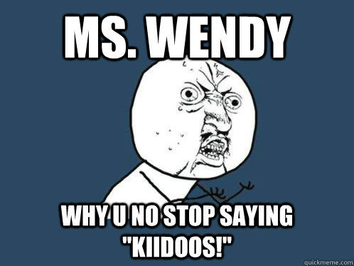 Ms. Wendy WHY U no stop saying 