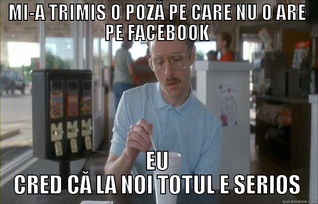 MI-A TRIMIS O POZĂ PE CARE NU O ARE PE FACEBOOK EU CRED CĂ LA NOI TOTUL E SERIOS Things are getting pretty serious